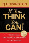 If You Think You Can!: Thirteen Laws That Govern the Performance of High Achievers - T.J. Hoisington