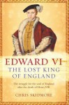 Edward Vi: The Lost King Of England - Christopher Skidmore