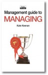 The Management Guide to Managing: Succeeding by Design rather than Luck - Kate Keenan