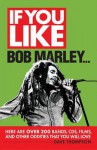 If You Like Bob Marley...: Here Are Over 200 Bands, CDs, Films, and Other Oddities That You Will Love - Dave Thompson