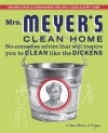 Mrs. Meyer's Clean Home: No-Nonsense Advice that Will Inspire You to CLEAN like the DICKENS - Thelma Meyer