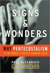 Signs and Wonders: Why Pentecostalism Is the World's Fastest Growing Faith - Paul Alexander