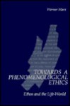 Towards A Phenomenological Ethics: Ethos And The Life World - Werner Marx