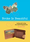 Broke Is Beautiful: Living and Loving the Cash-Strapped Life - Laura Lee