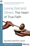 Loving God and Others: The Heart of True Faith - Kay Arthur, B.J. Lawson, David Lawson