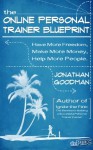 The Online Personal Trainer Blueprint: Have More Freedom, Make More Money, Help More People - Jonathan Goodman