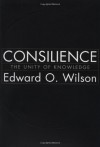 Consilience: The Unity of Knowledge - Edward O. Wilson