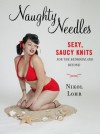 Naughty Needles: Sexy, Saucy Knits for the Bedroom and Beyond - Nikol Lohr