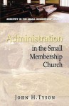 Administration in the Small Membership Church (Ministry in the Small Membership Church) - John H. Tyson