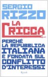La Cricca: Perché La Repubblica Italiana È Fondata Sul Conflitto D'interessi - Sergio Rizzo