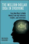 The Million-Dollar Idea in Everyone: Easy New Ways to Make Money from Your Interests, Insights, and Inventions - Mike Collins