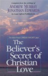 The Believer's Secret of Christian Love - Andrew Murray, Jonathan Edwards, Louis Gifford Parkhurst Jr.