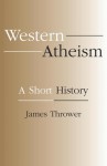 Western Atheism: A Short History - James Thrower