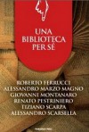 Una biblioteca per sé - Roberto Ferrucci, Alessandro Marzo Magno, Giovanni Montanaro, Renato Pestriniero, Tiziano Scarpa, Alessandro Scarsella