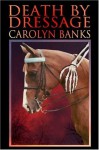 Death by Dressage (She Rides, He Doesn't Mystery, #1) - Carolyn Banks