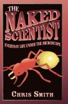 The Naked Scientist: Everyday Life Under the Microscope - Chris Smith