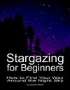 Stargazing for Beginners: How to Find Your Way Around the Night Sky (2nd Edition) - Lafcadio Adams