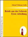 Briefe aus der Schweiz Erste Abteilung - Johann Wolfgang von Goethe