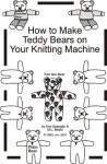 How to Make Teddy Bears on Your Knitting Machine - M.L. Baker, Ann Spangler