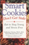 Smart Cookies Don't Get Stale: Eat to Stay Young and Stress Free - Catherine Christie, Susan Mitchell