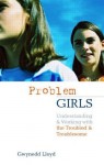 Problem Girls: Understanding and Supporting Troubled and Troublesome Girls and Young Women - Gwynedd Lloyd