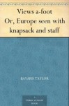 Views a-foot Or, Europe seen with knapsack and staff - Bayard Taylor