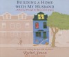 Building a Home with My Husband: A Journey Through the Renovation of Love - Rachel Simon, Laural Merlington