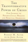 The Transformative Power of Crisis: Our Journey to Psychological Healing and Spiritual Awakening - Robert Mark Alter, Harville Hendrix, Jane Alter