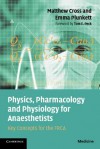 Physics, Pharmacology and Physiology for Anaesthetists: Key Concepts for the Frca - Matthew E. Cross, Emma Plunkett