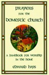 Prayers for the Domestic Church: A Handbook for Worship in the Home - Edward Hays