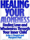 Healing Your Aloneness: Finding Love and Wholeness Through Your Inner Child - Margaret Paul