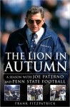 The Lion In Autumn: A Season with Joe Paterno and Penn State Football - Frank Fitzpatrick