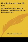 Our Bodies and How We Live: An Elementary Text Book of Physiology and Hygiene for Use in Schools (1904) - Albert Franklin Blaisdell