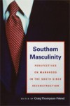 Southern Masculinity: Perspectives on Manhood in the South since Reconstruction - Craig Thompson Friend