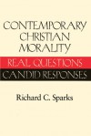 Contemporary Christian Morality: Real Questions, Candid Responses - Richard Sparks