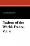 Nations of the World: France, Vol. 6 - François Guizot, Madame Guizot de Witt, Robert Black