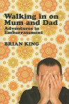 Walking in on Mum and Dad: Adventures in Embarrassment - Brian King