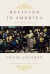 Religion in America: A Political History (Religion, Culture, and Public Life) - Denis Lacorne, Tony Judt, George Holoch