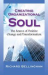 Creating Organizational Soul: The Source of Positive Change and Transformation - Rick Bellingham