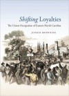 Shifting Loyalties: The Union Occupation of Eastern North Carolina - Judkin Browning