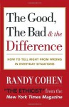 Good, the Bad & the Difference, The: How to Tell the Right from Wrong in Everyday Situations - Randy Cohen