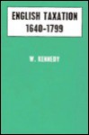 English Taxation, 1640-1799: An Essay on Policy and Opinion - William Kennedy