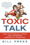 Toxic Talk: How the Radical Right Has Poisoned America's Airwaves - Bill Press