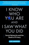 I Know Who You Are and I Saw What You Did: Social Networks and the Death of Privacy - Lori Andrews