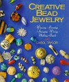 Creative Bead Jewelry: Weaving * Looming * Stringing * Wiring * Making Beads - Carol Taylor