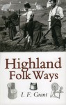 Highland Folk Ways - I.F. Grant