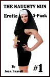 The Naughty Nun: Erotic 3-Pack #1 - Explicity Erotica - Joan Russell