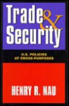 Trade and Security: U. S. Policies at Cross-Purposes - Henry R. Nau