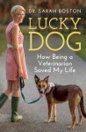 Lucky Dog: How Being a Veterinarian Saved My Life - Sarah Boston