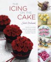 The Icing on the Cake: Your Ultimate Step-by-Step Guide to Decorating Baked Treats - Juliet Stallwood